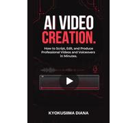 AI Video Creation: How to Script, Edit and Produce Professional Videos and Voiceovers in Minutes