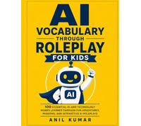 AI Vocabulary Through Roleplay for Kids: 100 Essential AI and Technology Words Learned Through Fun Adventures, Missions, and Interactive AI Roleplays