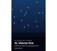 AI, Volume One: A Student's Introduction to Large Language Models - How They Work, Building Custom Models, the Hardware, and Running Them at Scale
