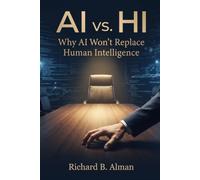 AI vs. HI, Why AI Won’t Replace Human Intelligence: Your Human Intelligence is extremely valuable. Your employer, or your employees, may Survive with AI. However, they can Thrive with HI, your HI.