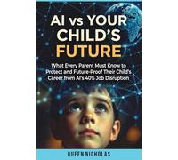 AI vs Your Child's Future: What Every Parent Must Know to Protect and Future-Proof Their Child's Career from AI's 40% Job Disruption