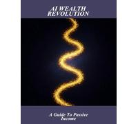 Ai Wealth Revolution: A Guide To Passive Income