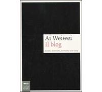 Ai Weiwei. Il blog. Scritti, interviste, invettive, 2006-2009