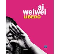 Ai Weiwei. Libero. Ediz. a colori