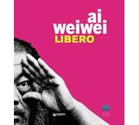 Ai Weiwei. Libero. Catalogo della mostra (Firenze, Palazzo Strozzi, 23 settembre 2016-22 gennaio 2017). Ediz. illustrata