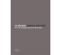Ai Weiwei: spatial matters : art, architecture and activism
