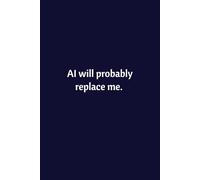 AI Will Probably Replace Me: Lined Notebook | Journal | Diary | Work Humor | Joke | Office Gag Gift