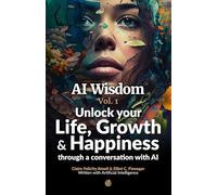 AI Wisdom Vol. 1: Unlocking Growth and Happiness through Artificial Intelligence