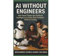 AI Without Engineers: How Smart Teams Use Artificial Intelligence to Solve Real Problems Without Coding