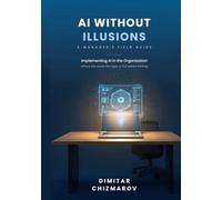 AI Without Illusions: A Manager's Field Guide to Implementing AI in the Organization