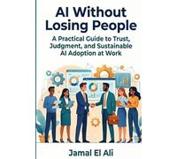 AI Without Losing People: A Practical Guide to Trust, Judgment, and Sustainable AI Adoption at Work