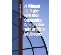 AI Without the Hype: How Real Companies Create Value with Artificial Intelligence