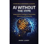 AI Without the Hype: Using Artificial Intelligence Responsibly, Effectively, and Sustainably
