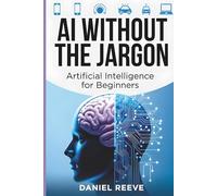 AI Without the Jargon: Artificial Intelligence for Beginners