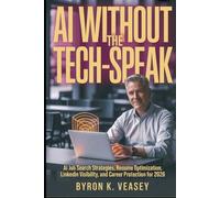 AI Without the Tech-Speak: Master the Job Search in the Age of AI-Practical Systems, Human Tactics & Proven Strategies