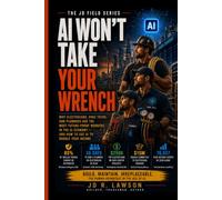 AI Won't Take Your Wrench: Why Electricians, HVAC Techs, and Plumbers Are the Most Future-Proof Workers in the AI Economy - and How to Use AI to Double Your Income
