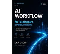 AI Workflow for Freelancers & Digital Consultants: The Practical Playbook to Automate Your Work, Win Better Clients, and Reclaim Your Time Using AI Tools