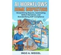 AI Workflows for Home Inspectors: Streamlining Reports, Automating Defect Narratives, and Standardizing SOP Compliance
