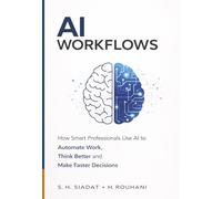 AI Workflows: How Smart Professionals Use AI to Automate Work, Think Better and Make Faster Decisions