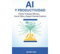 AI y Productividad: Cómo Trabajar Menos, Hacer Más y Seguir Siendo Creativo