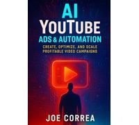 AI YouTube Ads & Automation: Create, Optimize, and Scale Profitable Video Campaigns