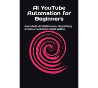 AI YouTube Automation for Beginners: How to Build a Profitable Faceless Channel Using AI, Outsourcing & Smart Content Systems