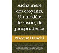 Aïcha mère des croyants, Un modèle de savoir, de jurisprudence: De la Maison de la Prophétie à l'affrontement des plus grandes tribulations La biographie d'une dirigeante qui a marqué l'h