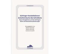 Aichinger-Konstellationen: Zwischenräume des Schreibens. Neue Perspektiven auf Ilse Aichingers Werk und literarische Beziehungen