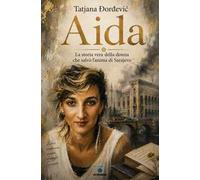 Aida. La storia vera della donna che salvò l'anima di Sarajevo