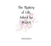 Aidan Marlowe The Mystery of Life, Solved by Dessert (Tascabile)
