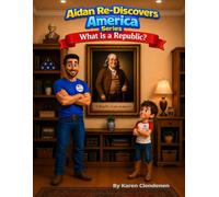 Aidan Re-Discovers America - What is a Republic?: A Kid's Guide to Understanding America's Republic, Elections, and the Electoral College