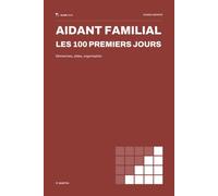 Aidant Familial: Les 100 premiers jours décident de tous les autres