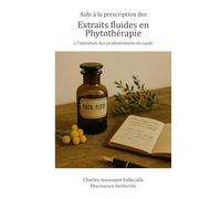Aide à la prescription des extraits fluides en phytothérapie: A l attention des professionne