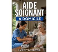 Aide-Soignant à Domicile: Techniques, responsabilités, situations difficiles, fin de vie, prévention, équilibre professionnel : tout pour exercer avec compétence et confiance