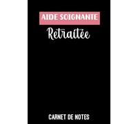 aide soignante retraitée | Carnet de Notes aide soignante | Bloc notes aide soignante: Bloc notes A5 (6x9 pouces - 15,24 x 22,86 cm) | 100 pages lignées à remplir | idée cadeau aide soignante