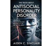 Aiden C Sinclair The Truth About Antisocial Personality Disorder (Tascabile)