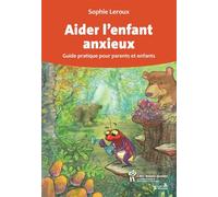 Aider l'enfant anxieux : Guide pratique pour parents et enfants