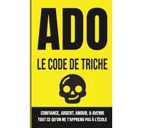 Aider Son Ado : Le Code De Triche: Comment éviter les crises d'adolescents grâce à une meilleure communication parent-ado, une gestion des émotions ... concrets pour développer sa confiance en soi.