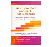 Aider son enfant à réussir le bac de français: Guide clair et pratique pour accompagner sans se substituer (version pour les parents)