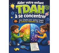 Aider votre enfant TDAH à se concentrer, Jeux simples pour apaiser l’esprit et renforcer l’attention (6-8 ans): Une approche douce et efficace avec ... l’agitation et développer l’autocontrôle