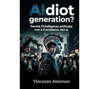AIdiot generation?: Perché l’intelligenza artificiale non è il problema. Noi sì.