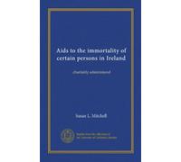 Aids to the immortality of certain persons in Ireland: charitably administered