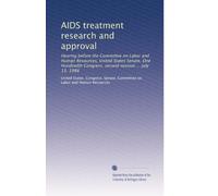 AIDS treatment research and approval: Hearing before the Committee on Labor and Human Resources, United States Senate, One Hundredth Congress, second session ... July 13, 1988
