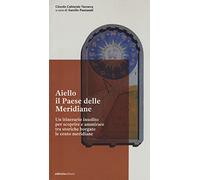 Aiello. Il paese delle meridiane. Un itinerario insolito per scoprire e ammirare tra storiche borgate le cento meridiane