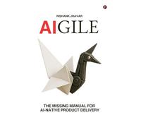 AIGILE: The Missing Manual for AI-Native Product Delivery
