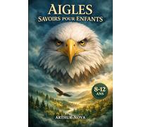 Aigles Savoirs pour enfants: Découvrir les majestueux chasseurs du ciel