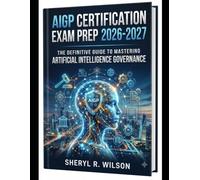 AIGP Certification Exam Prep 2026-2027: The Definitive Guide to Mastering Artificial Intelligence Governance