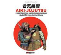 Aiki-Jujutsu. L'eredità marziale di Mochizuki Minoru nel Daito ryu Aiki-jujutsu Seifukai. Ediz. italiana, francese, inglese e spagnola