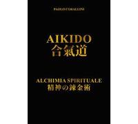 Aikido. Alchimia spirituale. Nuova ediz.