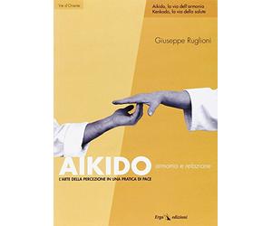 Aikido. Armonia e relazione. L'arte della percezione in una pratica di pace